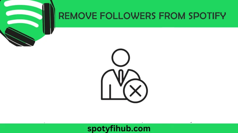 How to Remove Followers on Spotify? Personalize Your Followers List